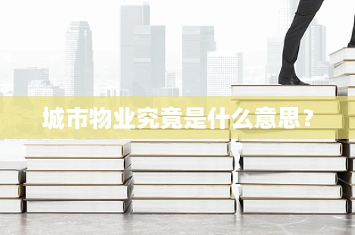 城市物业究竟是什么意思？