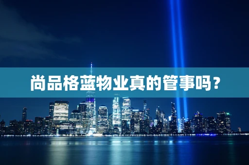 尚品格蓝物业真的管事吗？