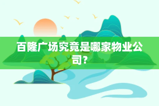 百隆广场究竟是哪家物业公司？