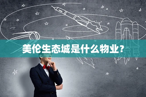 美伦生态城是什么物业？