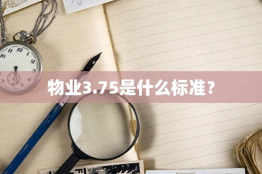物业3.75是什么标准？