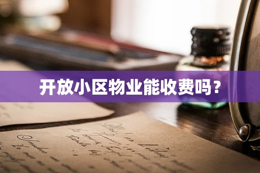 开放小区物业能收费吗？
