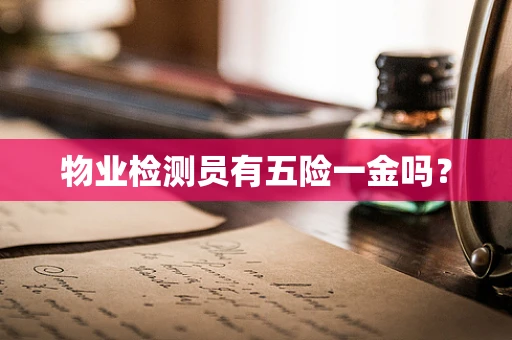 物业检测员有五险一金吗？