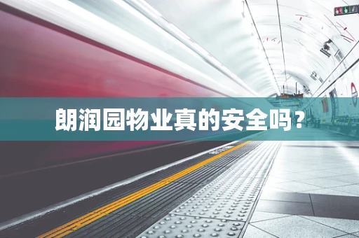 朗润园物业真的安全吗？