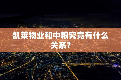 凯莱物业和中粮究竟有什么关系？