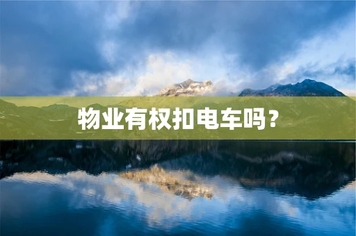 物业有权扣电车吗？